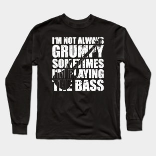 I'M NOT ALWAYS GRUMPY SOMETIMES I'M PLAYING THE BASS funny bassist gift Long Sleeve T-Shirt